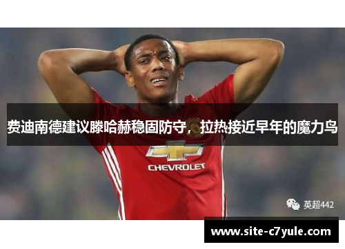 费迪南德建议滕哈赫稳固防守，拉热接近早年的魔力鸟