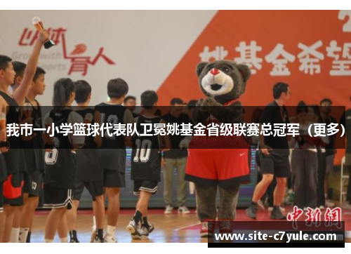 我市一小学篮球代表队卫冕姚基金省级联赛总冠军（更多）