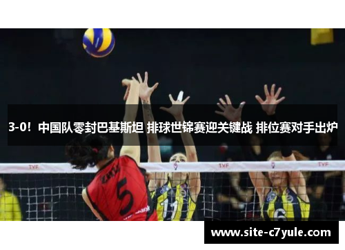 3-0！中国队零封巴基斯坦 排球世锦赛迎关键战 排位赛对手出炉