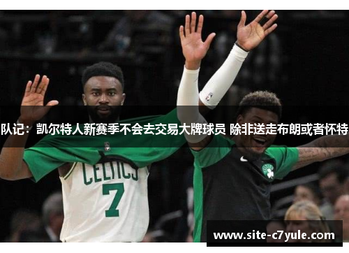 队记：凯尔特人新赛季不会去交易大牌球员 除非送走布朗或者怀特
